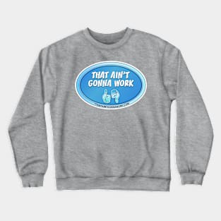 That Aint Gonna Work Crewneck Sweatshirt